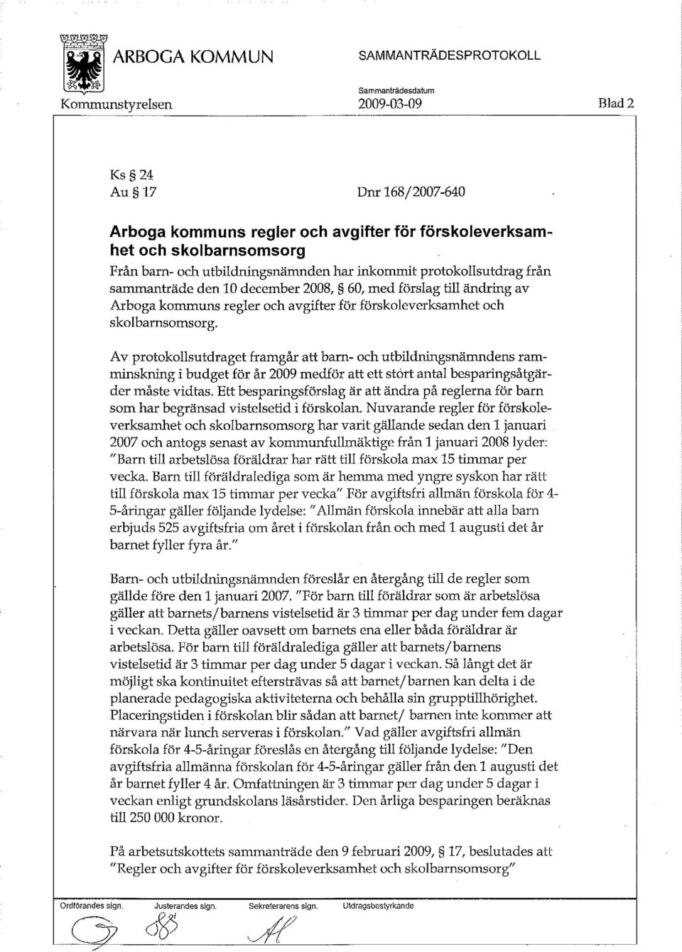 Av protokollsutdraget framgår att barn- och utbildningsnämndens ramminskning i budget för år 2009 medför att ett stört antal besparingsåtgärder måste vidtas.