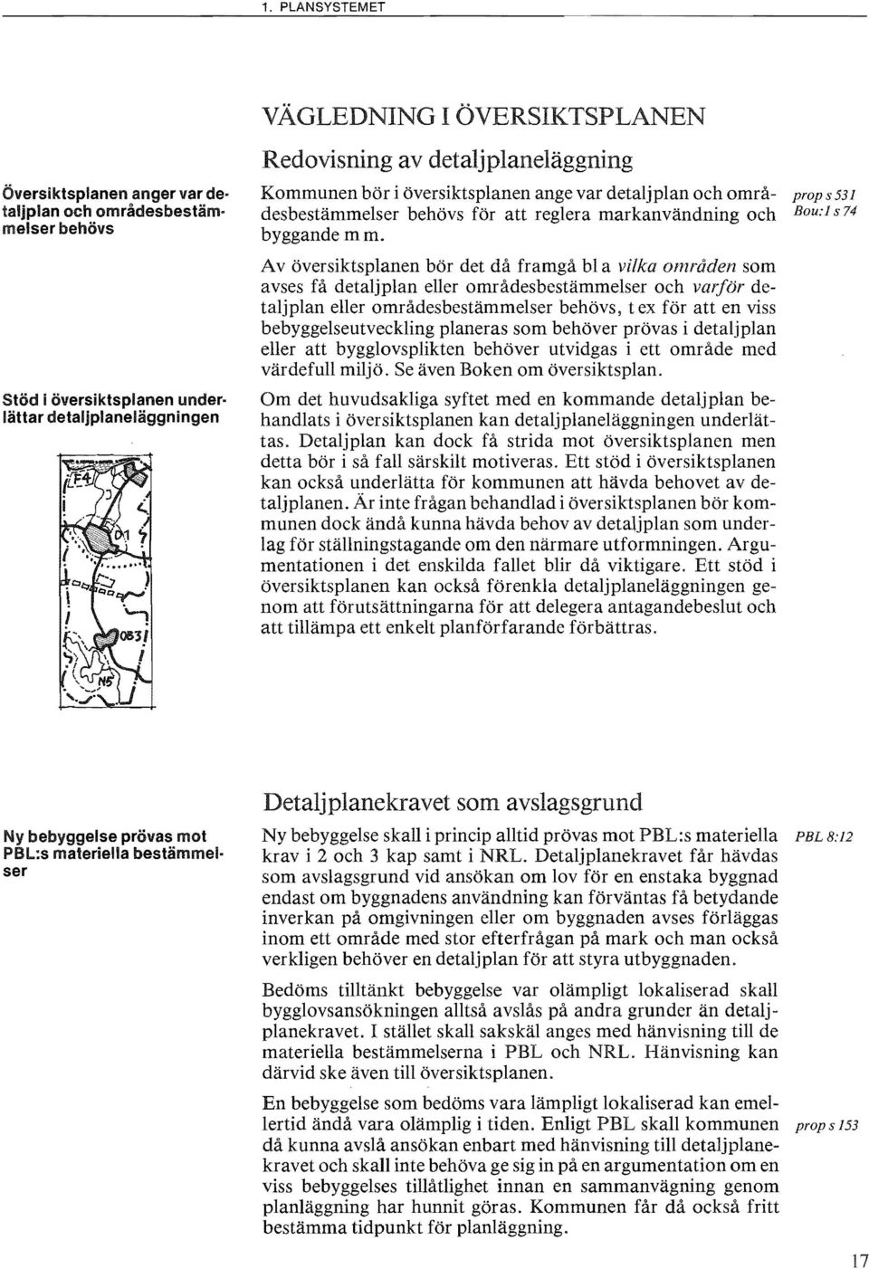 Av översiktsplanen bör det då framgå bl a vilka områden som avses få detaljplan eller områdesbestämmelser och va/för detaljplan eller områdesbestämmelser behövs, t ex för att en viss