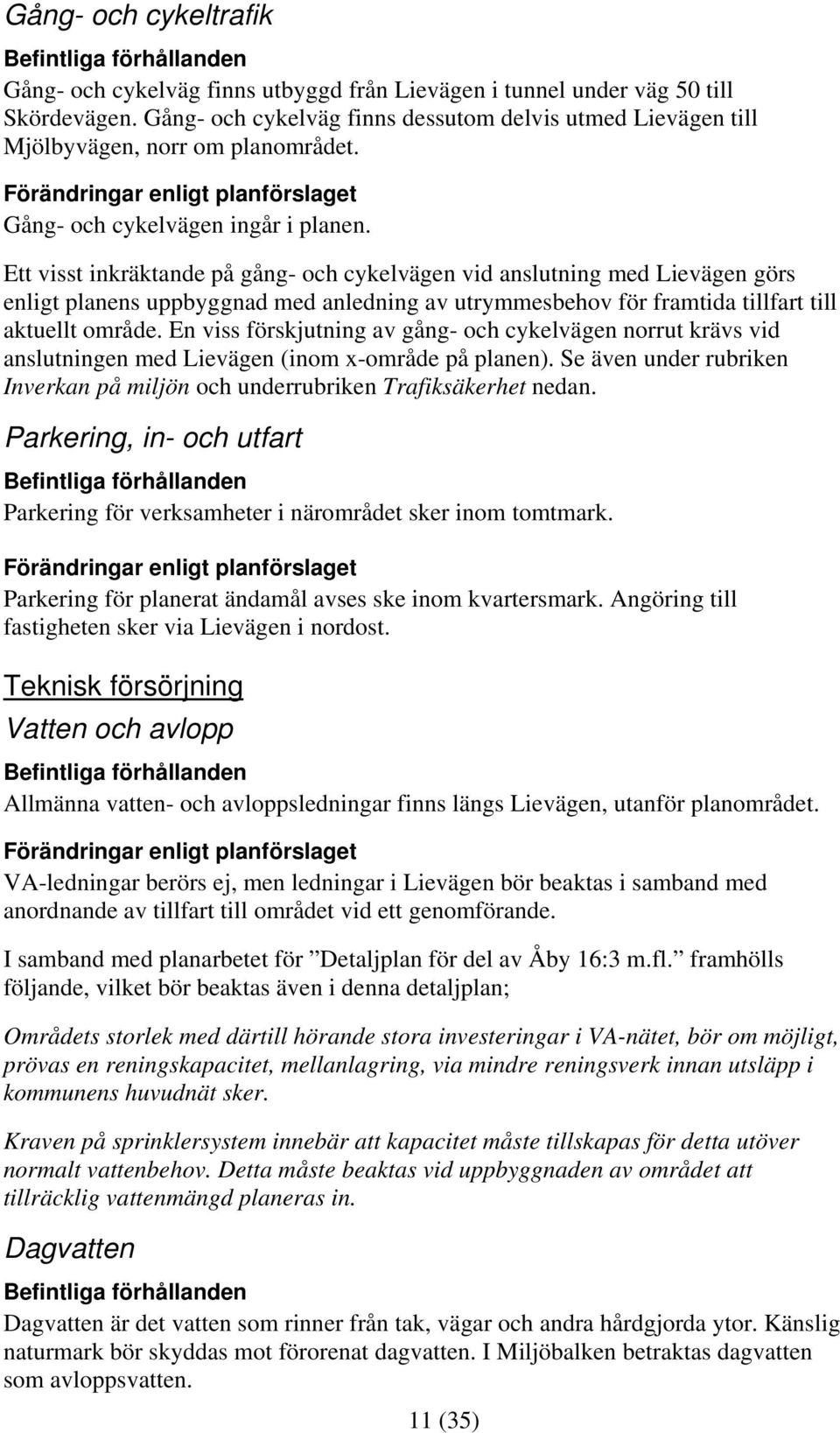 Ett visst inkräktande på gång- och cykelvägen vid anslutning med Lievägen görs enligt planens uppbyggnad med anledning av utrymmesbehov för framtida tillfart till aktuellt område.