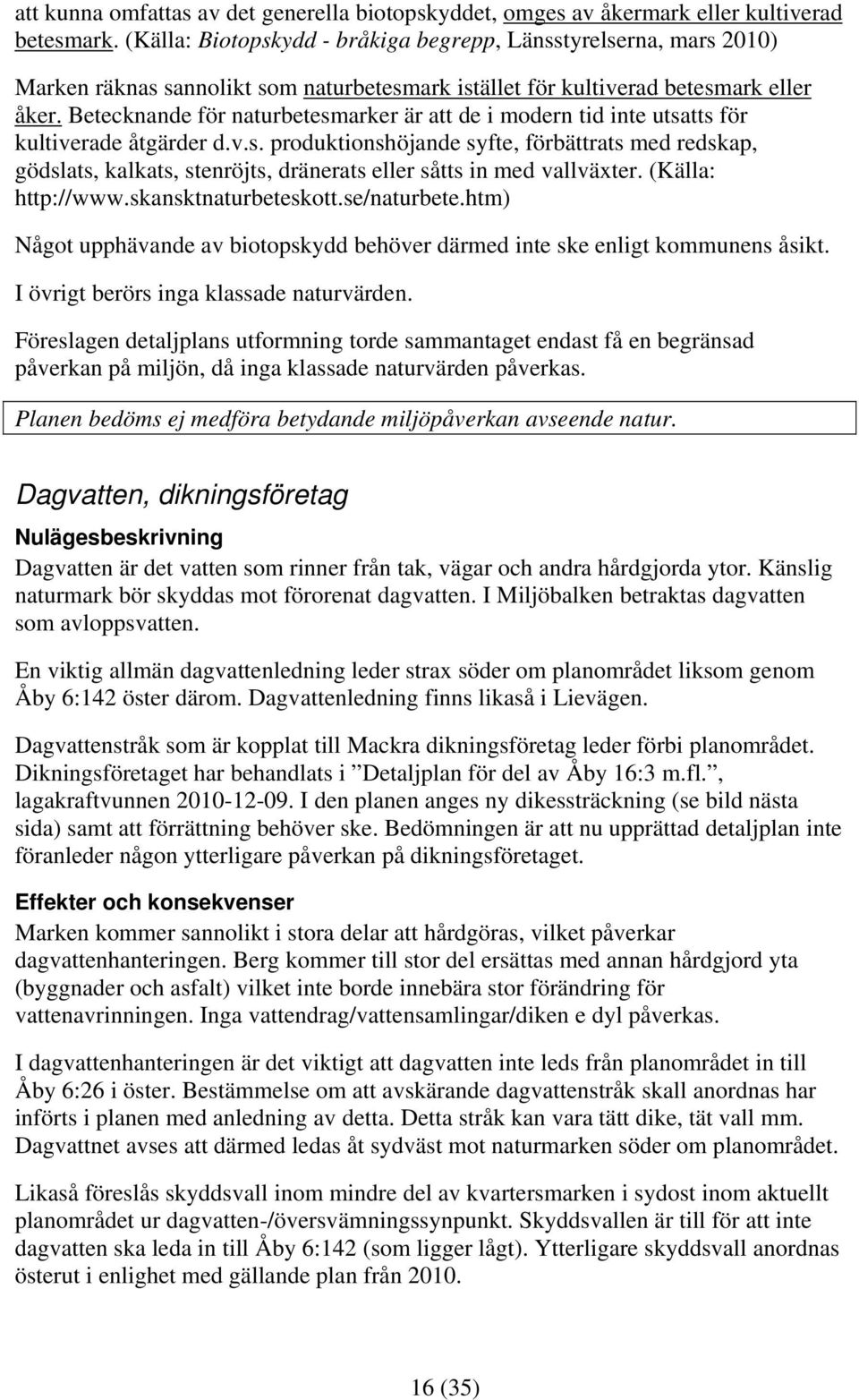 Betecknande för naturbetesmarker är att de i modern tid inte utsatts för kultiverade åtgärder d.v.s. produktionshöjande syfte, förbättrats med redskap, gödslats, kalkats, stenröjts, dränerats eller såtts in med vallväxter.