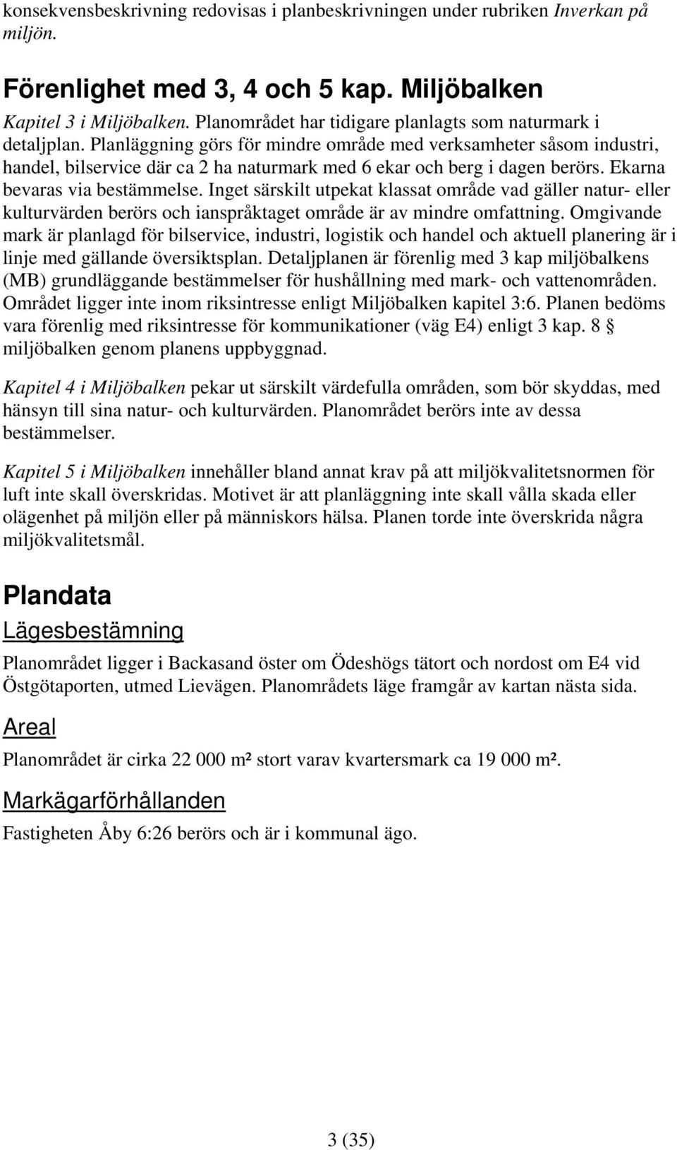 Planläggning görs för mindre område med verksamheter såsom industri, handel, bilservice där ca 2 ha naturmark med 6 ekar och berg i dagen berörs. Ekarna bevaras via bestämmelse.