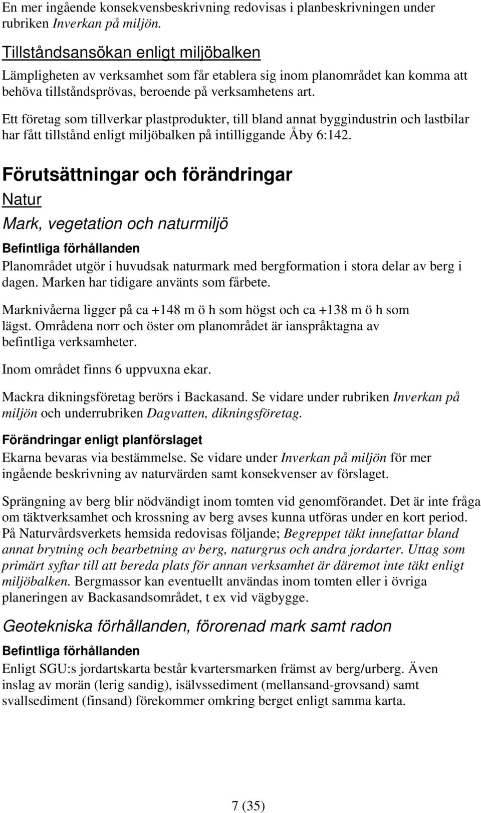 Ett företag som tillverkar plastprodukter, till bland annat byggindustrin och lastbilar har fått tillstånd enligt miljöbalken på intilliggande Åby 6:142.