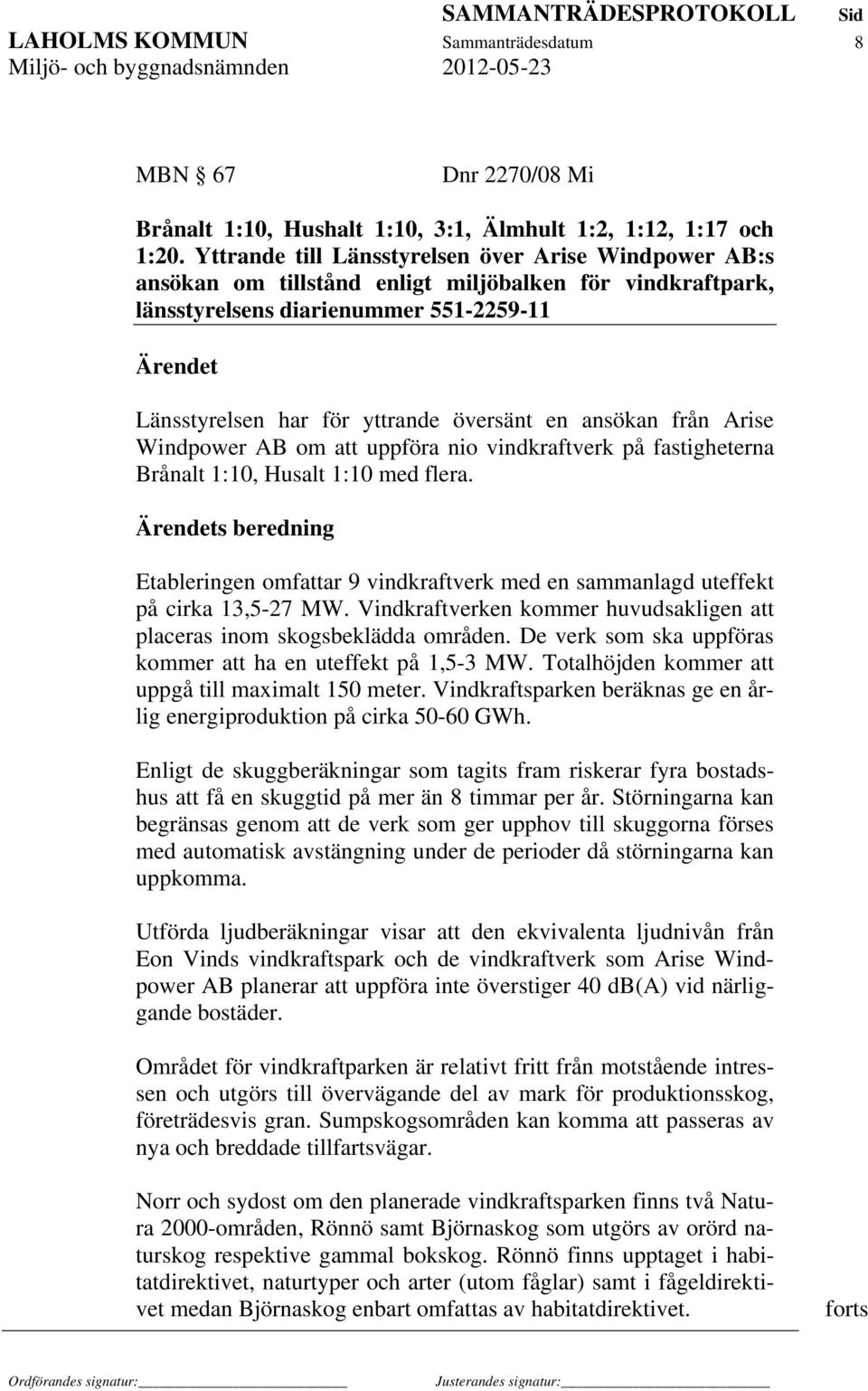 översänt en ansökan från Arise Windpower AB om att uppföra nio vindkraftverk på fastigheterna Brånalt 1:10, Husalt 1:10 med flera.