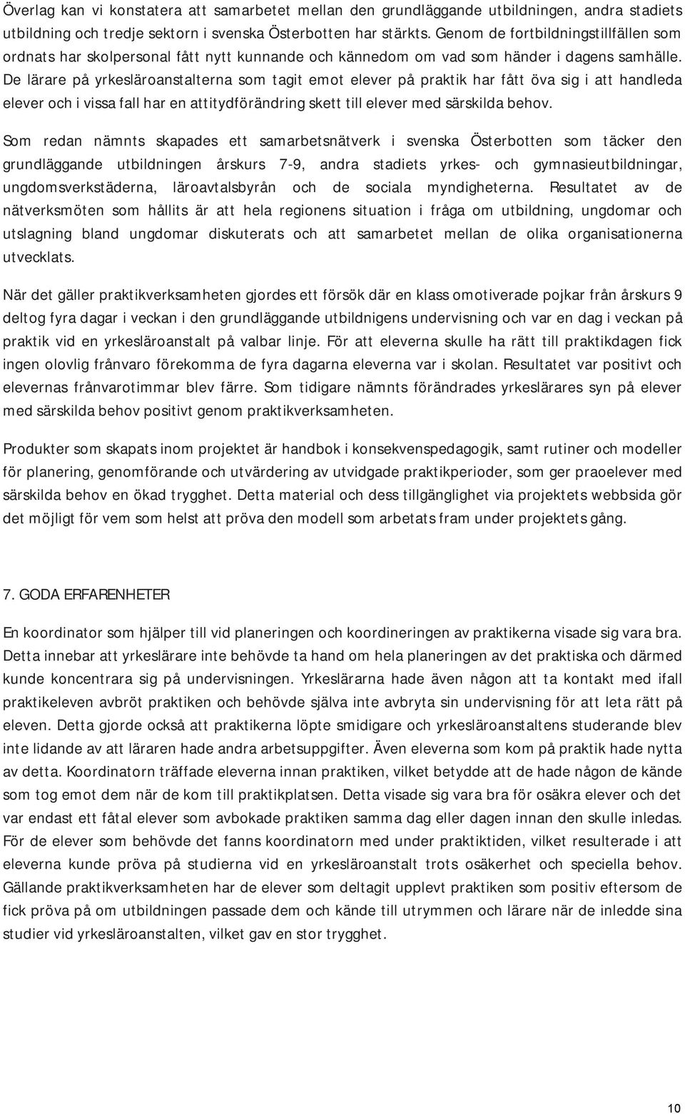 De lärare på yrkesläroanstalterna som tagit emot elever på praktik har fått öva sig i att handleda elever och i vissa fall har en attitydförändring skett till elever med särskilda behov.