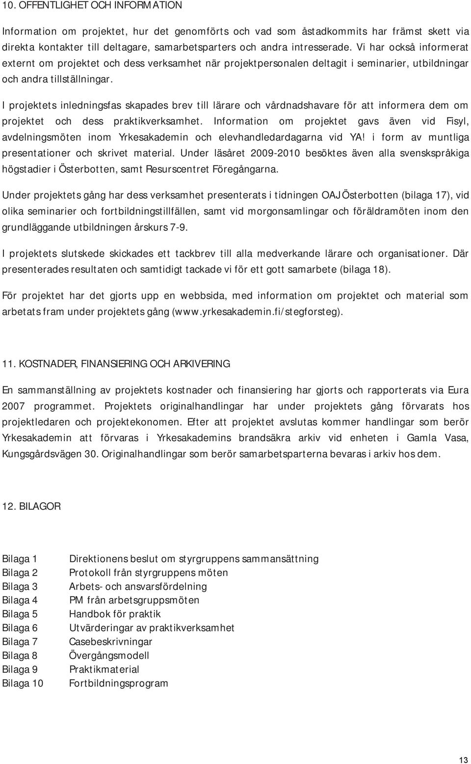 I projektets inledningsfas skapades brev till lärare och vårdnadshavare för att informera dem om projektet och dess praktikverksamhet.