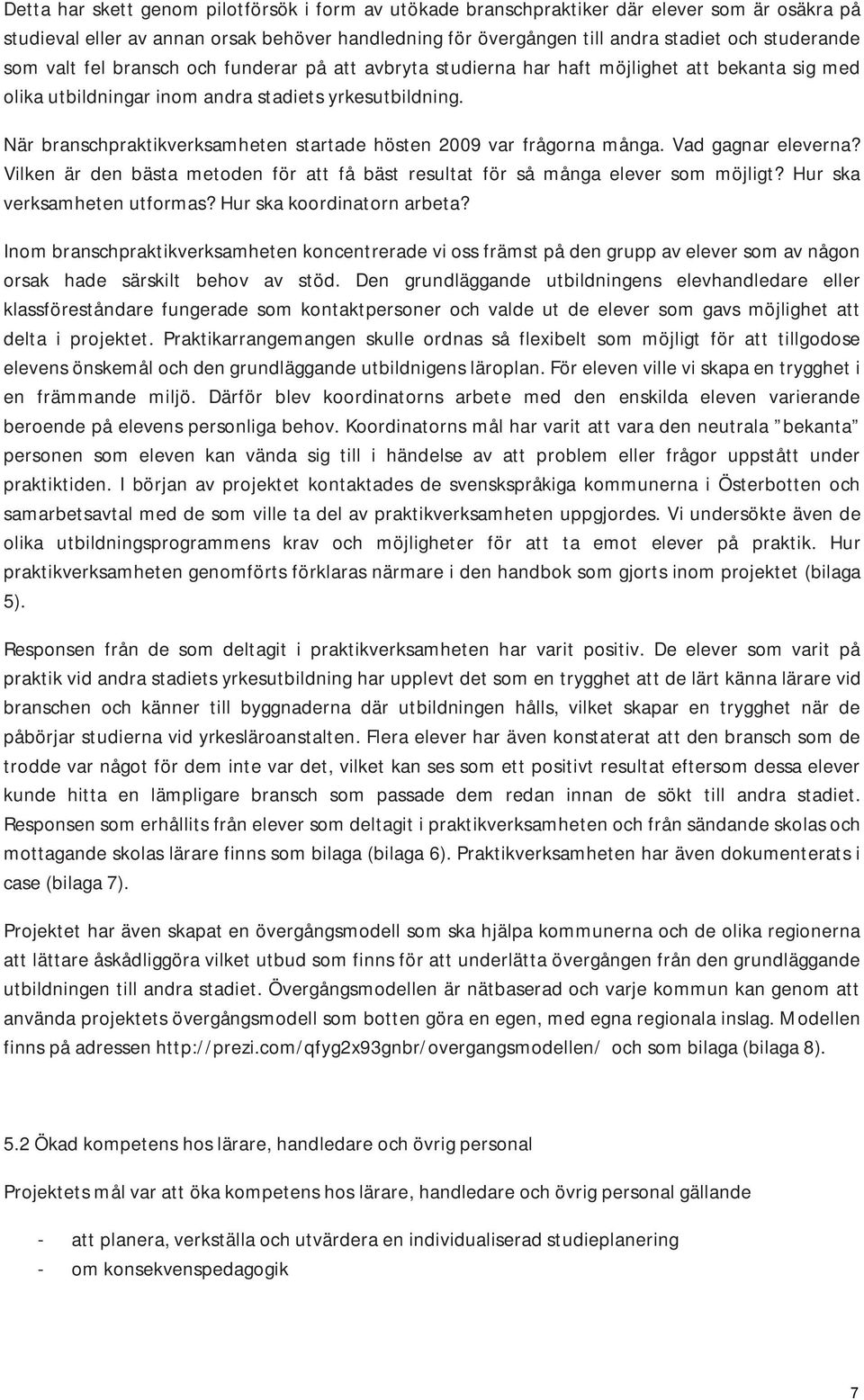 När branschpraktikverksamheten startade hösten 2009 var frågorna många. Vad gagnar eleverna? Vilken är den bästa metoden för att få bäst resultat för så många elever som möjligt?