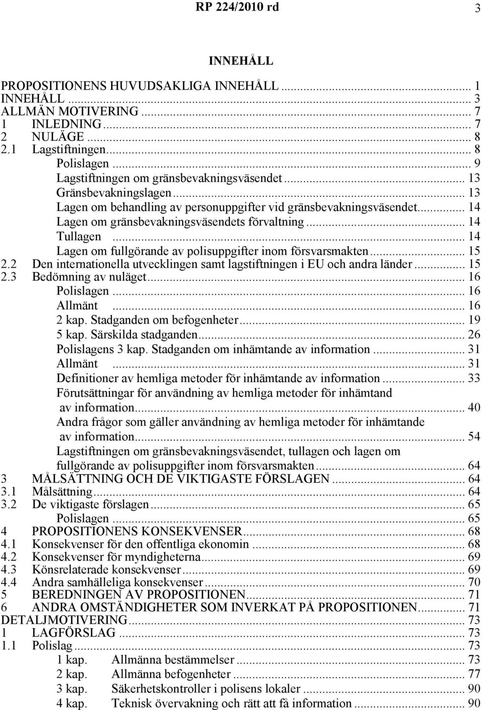 .. 14 Tullagen... 14 Lagen om fullgörande av polisuppgifter inom försvarsmakten... 15 2.2 Den internationella utvecklingen samt lagstiftningen i EU och andra länder... 15 2.3 Bedömning av nuläget.