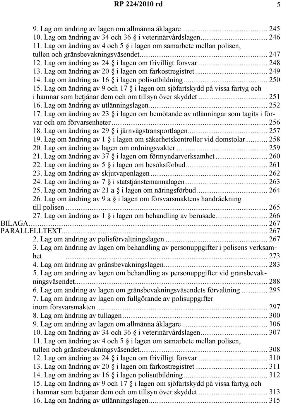 Lag om ändring av 20 i lagen om farkostregistret... 249 14. Lag om ändring av 16 i lagen polisutbildning... 250 15.