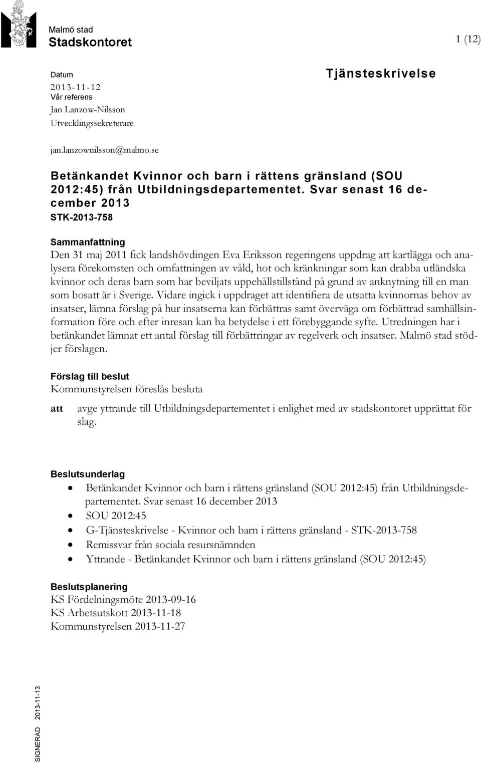 Svar senast 16 d e- cember 2013 STK-2013-758 Sammanfattning Den 31 maj 2011 fick landshövdingen Eva Eriksson regeringens uppdrag att kartlägga och analysera förekomsten och omfattningen av våld, hot