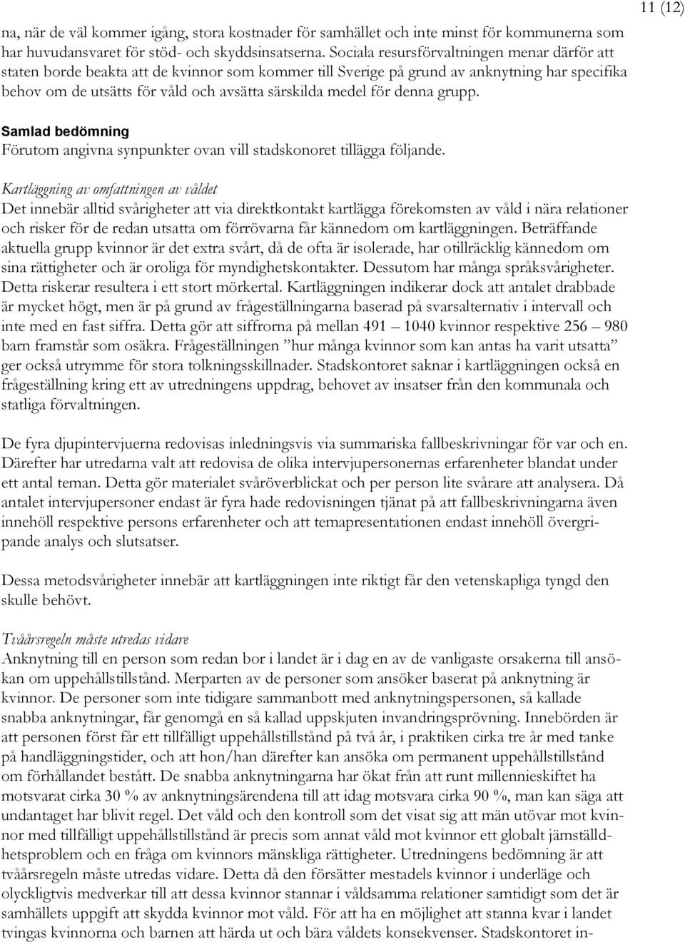 för denna grupp. 11 (12) Samlad bedömning Förutom angivna synpunkter ovan vill stadskonoret tillägga följande.