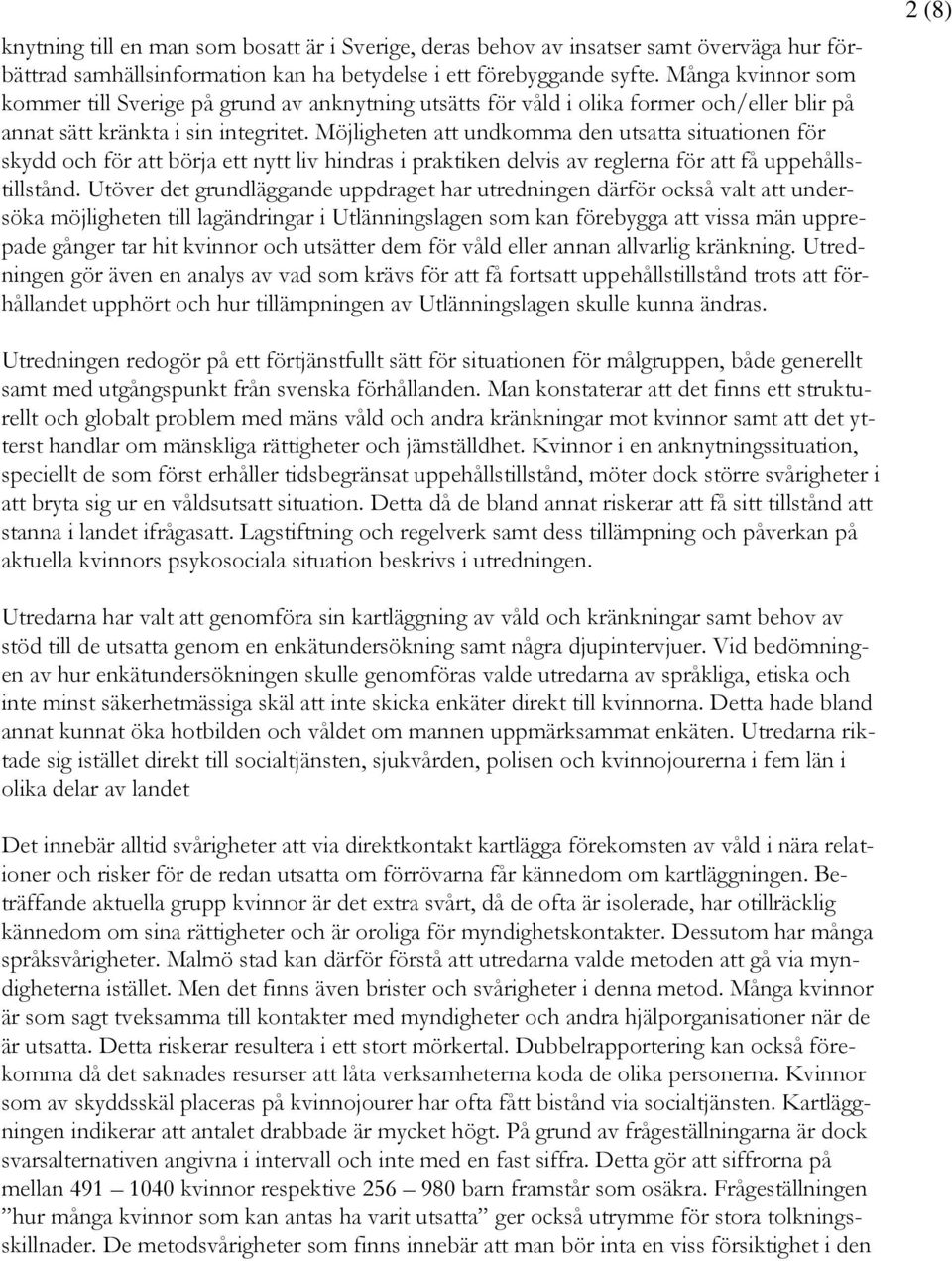 Möjligheten att undkomma den utsatta situationen för skydd och för att börja ett nytt liv hindras i praktiken delvis av reglerna för att få uppehållstillstånd.