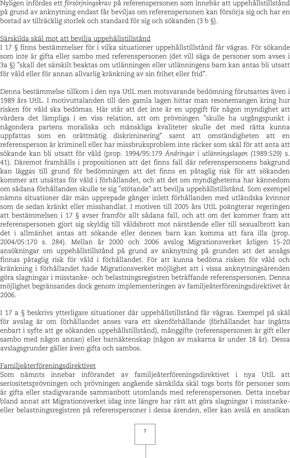 För sökande som inte är gifta eller sambo med referenspersonen (det vill säga de personer som avses i 3a ) skall det särskilt beaktas om utlänningen eller utlänningens barn kan antas bli utsatt för