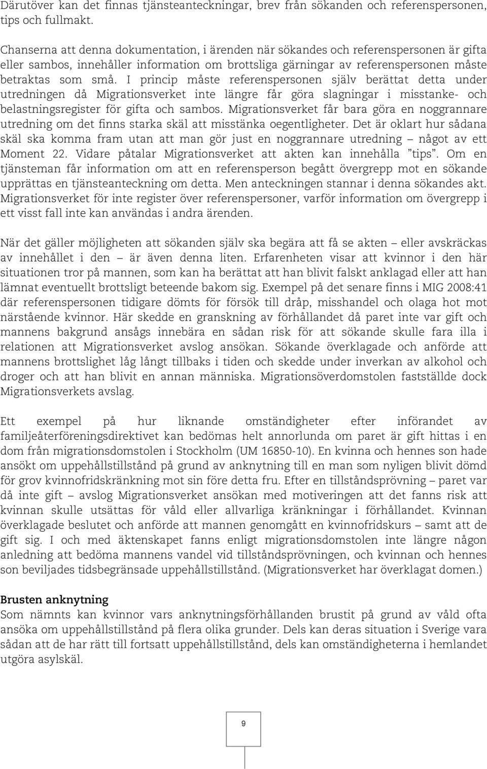 I princip måste referenspersonen själv berättat detta under utredningen då Migrationsverket inte längre får göra slagningar i misstanke- och belastningsregister för gifta och sambos.