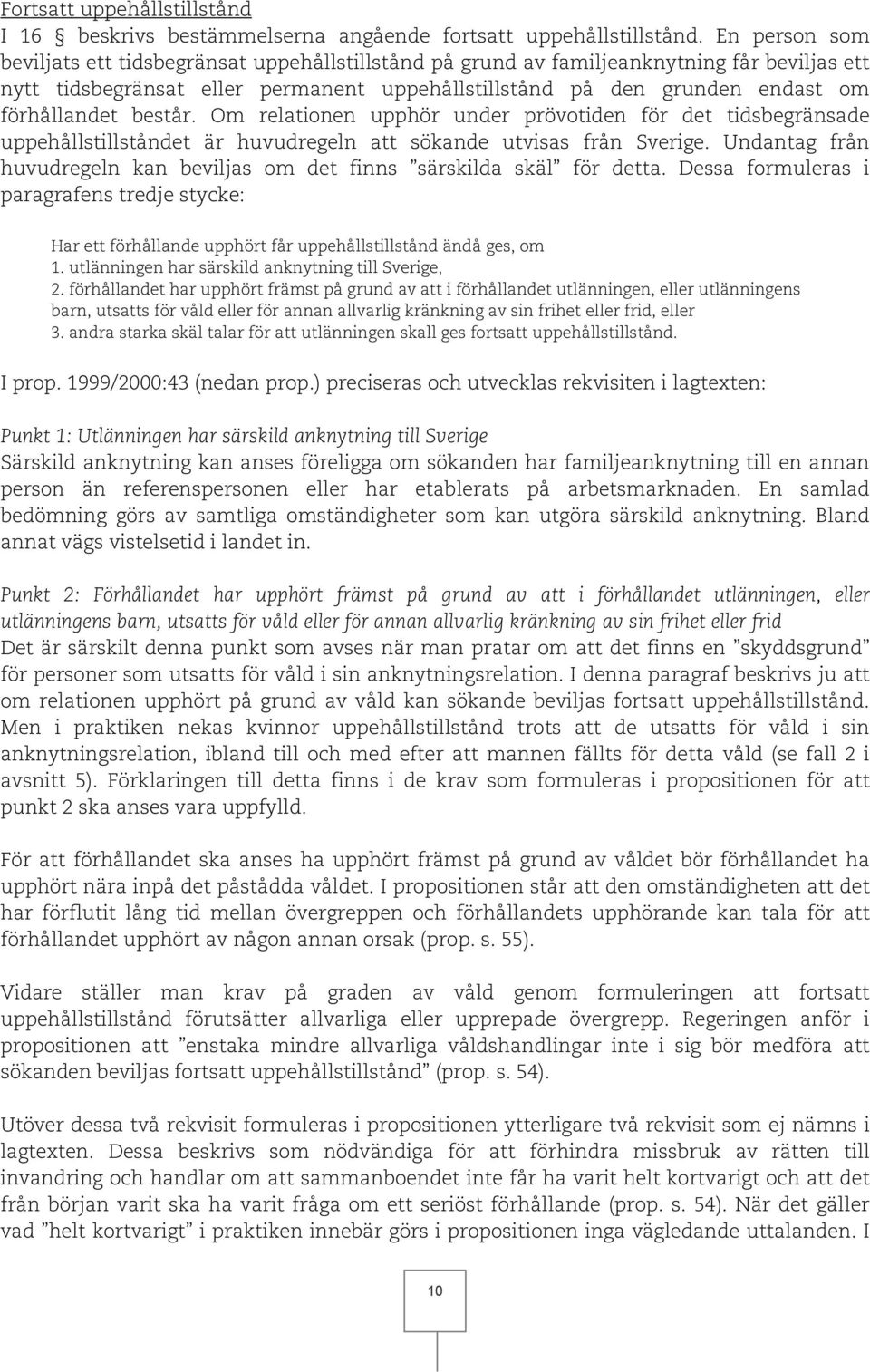 består. Om relationen upphör under prövotiden för det tidsbegränsade uppehållstillståndet är huvudregeln att sökande utvisas från Sverige.