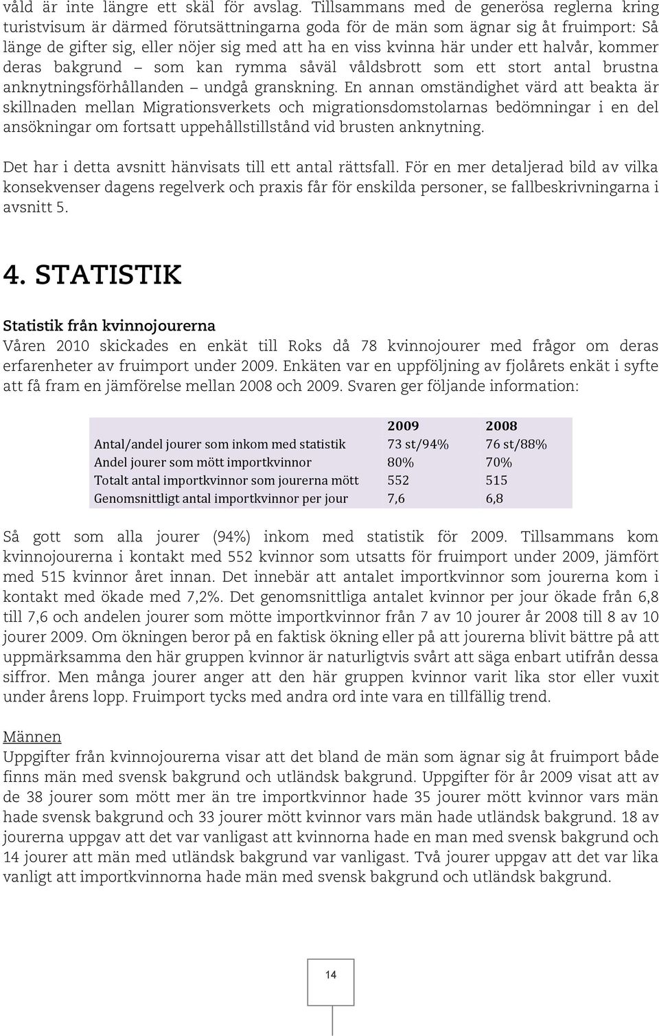 under ett halvår, kommer deras bakgrund som kan rymma såväl våldsbrott som ett stort antal brustna anknytningsförhållanden undgå granskning.