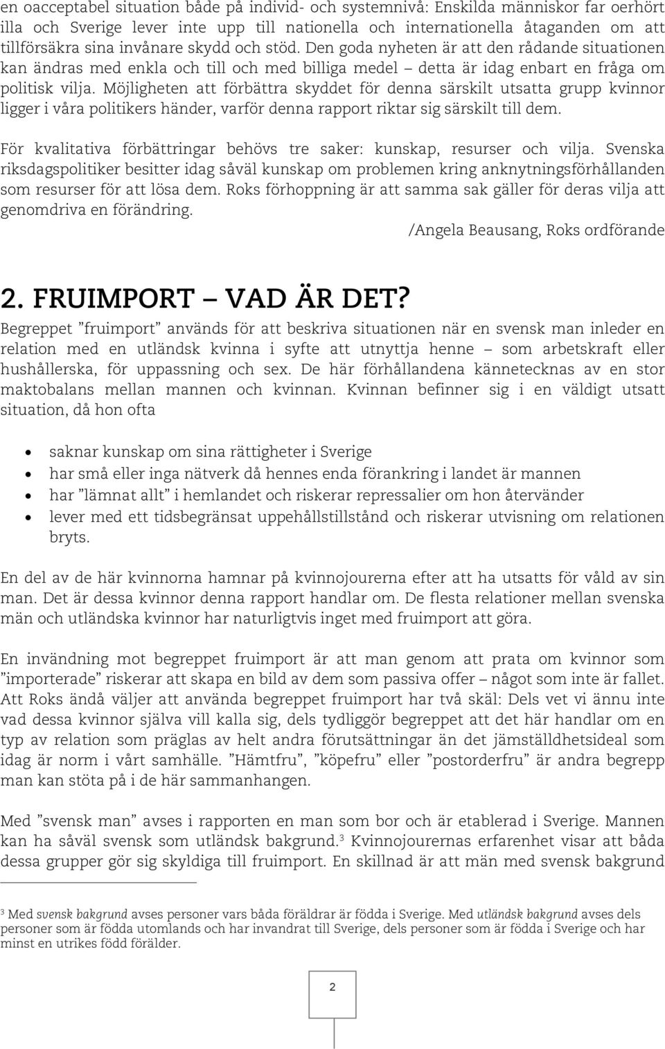 Möjligheten att förbättra skyddet för denna särskilt utsatta grupp kvinnor ligger i våra politikers händer, varför denna rapport riktar sig särskilt till dem.