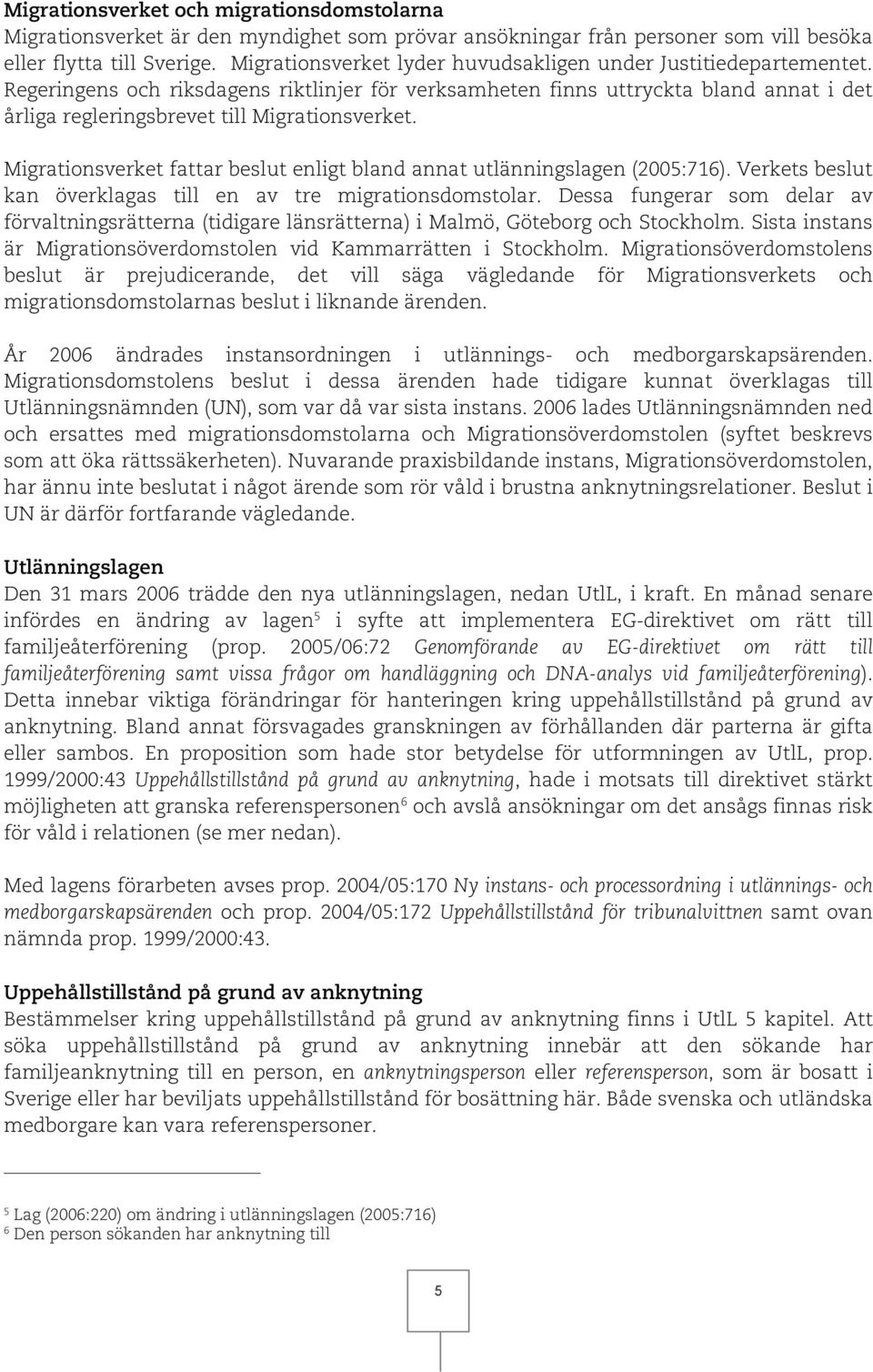 Regeringens och riksdagens riktlinjer för verksamheten finns uttryckta bland annat i det årliga regleringsbrevet till Migrationsverket.