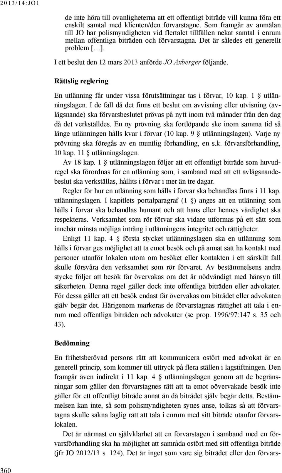 I ett beslut den 12 mars 2013 anförde JO Axberger följande. Rättslig reglering En utlänning får under vissa förutsättningar tas i förvar, 10 kap. 1 utlänningslagen.