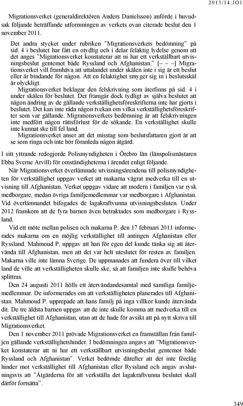 4 i beslutet har fått en otydlig och i delar felaktig lydelse genom att det anges Migrationsverket konstaterar att ni har ett verkställbart utvisningsbeslut gentemot både Ryssland och Afghanistan.