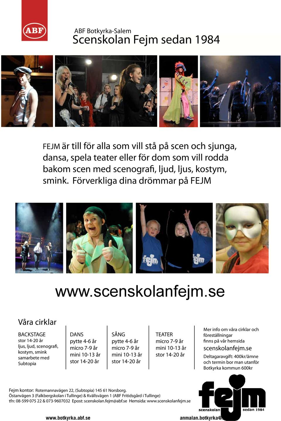 se Våra cirklar BACKSTAGE stor 14-20 år ljus, ljud, scenografi, kostym, smink samarbete med Subtopia DANS pytte 4-6 år micro 7-9 år mini 10-13 år stor 14-20 år SÅNG pytte 4-6 år micro 7-9 år mini