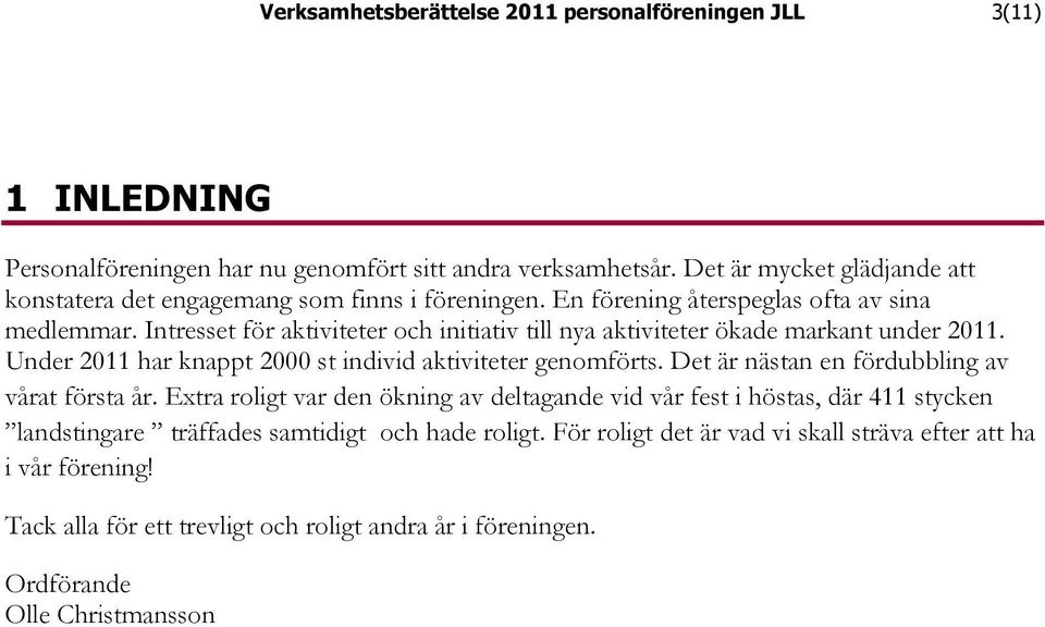 Intresset för aktiviteter och initiativ till nya aktiviteter ökade markant under 2011. Under 2011 har knappt 2000 st individ aktiviteter genomförts.