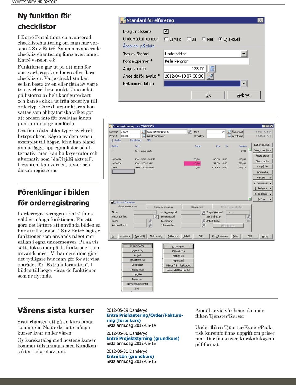 Checklistepunkterna kan sättas som obligatoriska vilket gör att ordern inte får avslutas innan punkterna är genomförda. Det finns åtta olika typer av checklistepunkter.