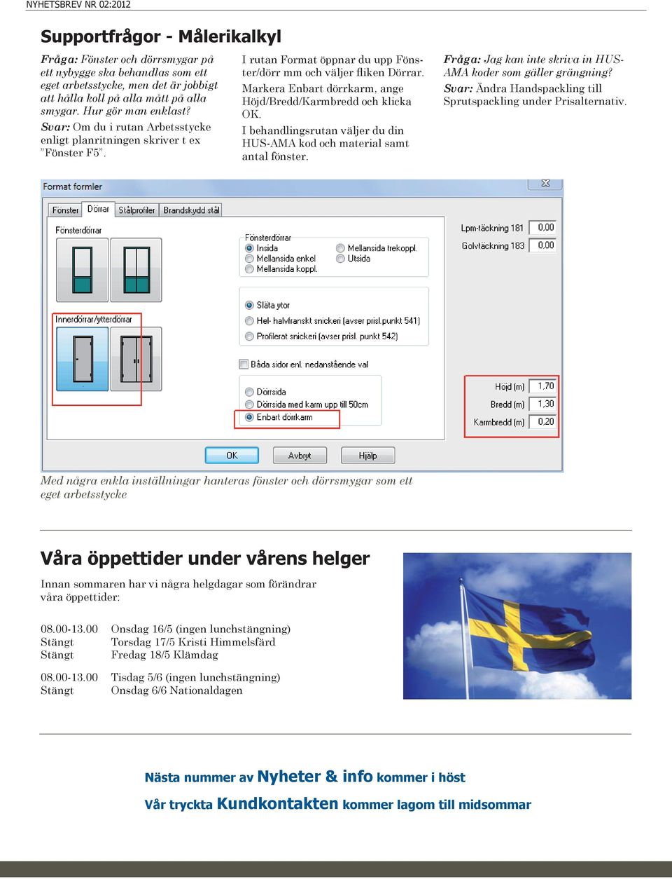 Markera Enbart dörrkarm, ange Höjd/Bredd/Karmbredd och klicka OK. I behandlingsrutan väljer du din HUS-AMA kod och material samt antal fönster.