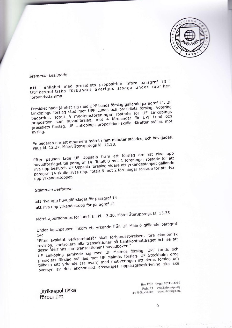 n pi"iiaiets förslas' Votertng besärdes. rotalt ä;;;i;*srorenirijar- rostade för uf Linköpinss proposition som *"'åioi'rtg' tot 'ä"'ro';;tg"; för upf Lund och presidietsförslag'ufunttoping'p.