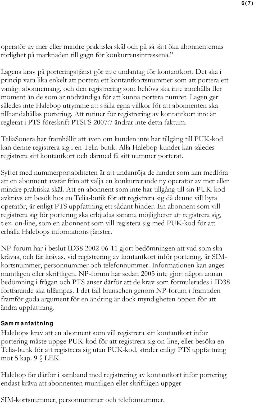 Det ska i princip vara lika enkelt att portera ett kontantkortsnummer som att portera ett vanligt abonnemang, och den registrering som behövs ska inte innehålla fler moment än de som är nödvändiga