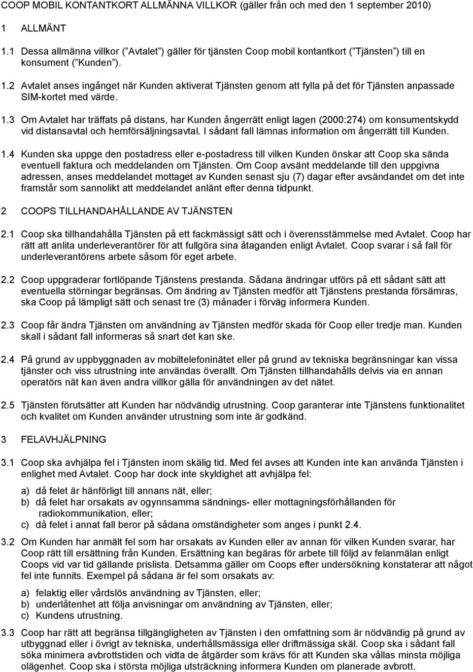 2 Avtalet anses ingånget när Kunden aktiverat Tjänsten genom att fylla på det för Tjänsten anpassade SIM-kortet med värde. 1.