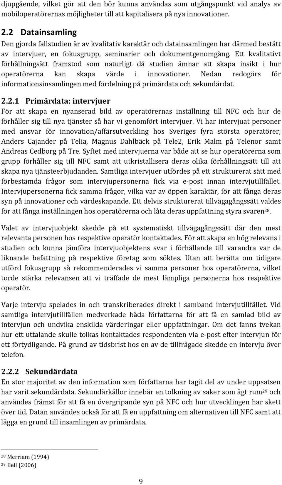 Ett kvalitativt förhållningsätt framstod som naturligt då studien ämnar att skapa insikt i hur operatörerna kan skapa värde i innovationer.