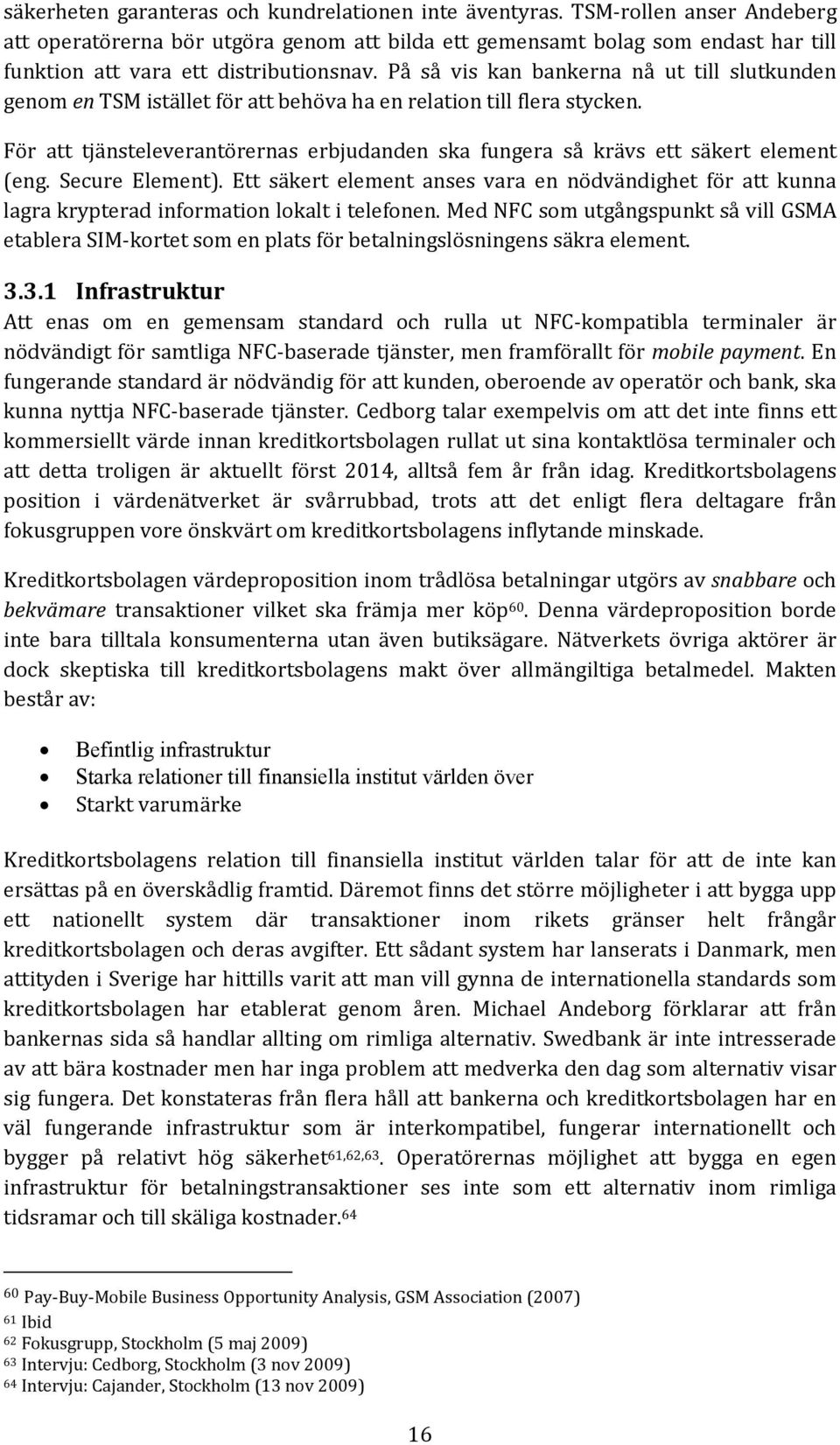 På så vis kan bankerna nå ut till slutkunden genom en TSM istället för att behöva ha en relation till flera stycken.