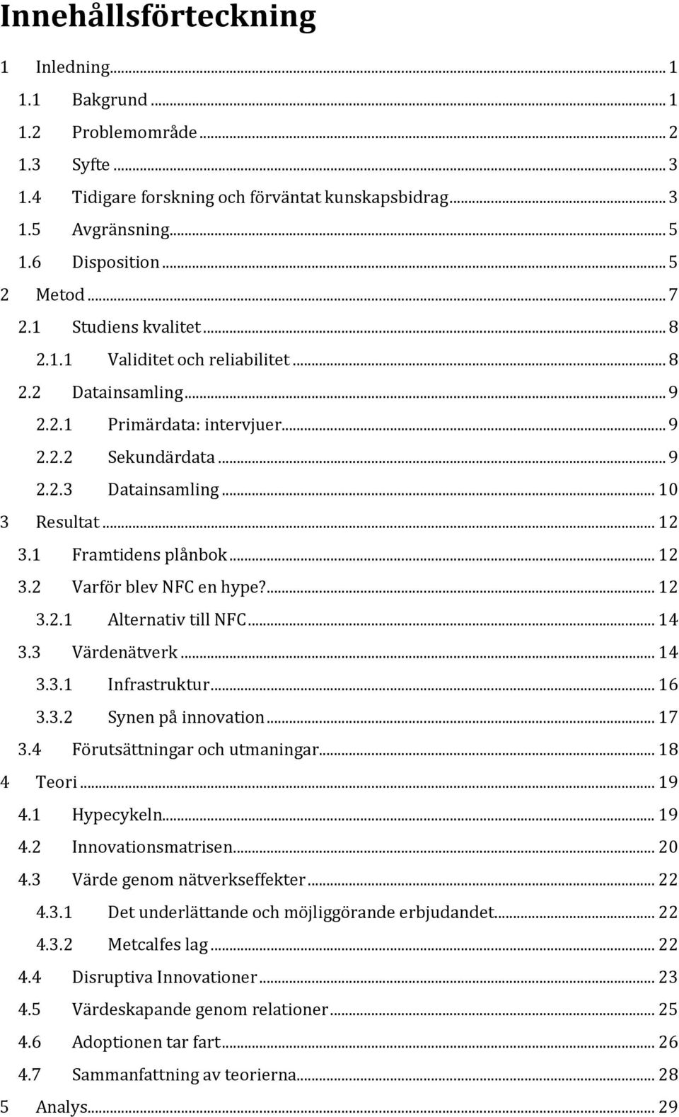 1 Framtidens plånbok... 12 3.2 Varför blev NFC en hype?... 12 3.2.1 Alternativ till NFC... 14 3.3 Värdenätverk... 14 3.3.1 Infrastruktur... 16 3.3.2 Synen på innovation... 17 3.