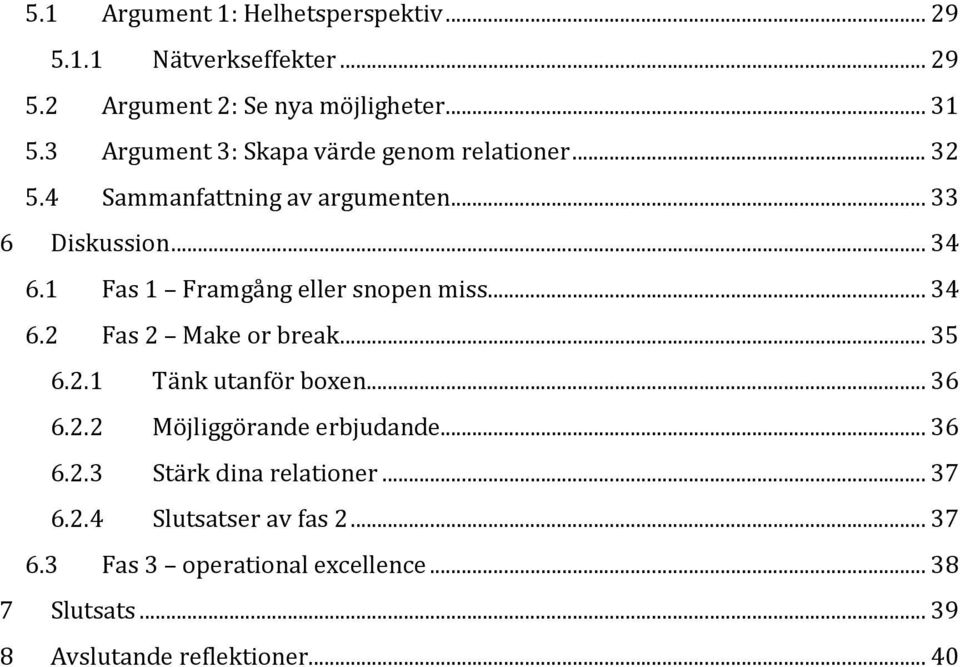 1 Fas 1 Framgång eller snopen miss... 34 6.2 Fas 2 Make or break... 35 6.2.1 Tänk utanför boxen... 36 6.2.2 Möjliggörande erbjudande.