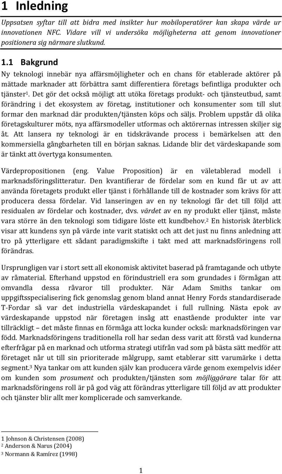 1 Bakgrund Ny teknologi innebär nya affärsmöjligheter och en chans för etablerade aktörer på mättade marknader att förbättra samt differentiera företags befintliga produkter och tjänster 1.