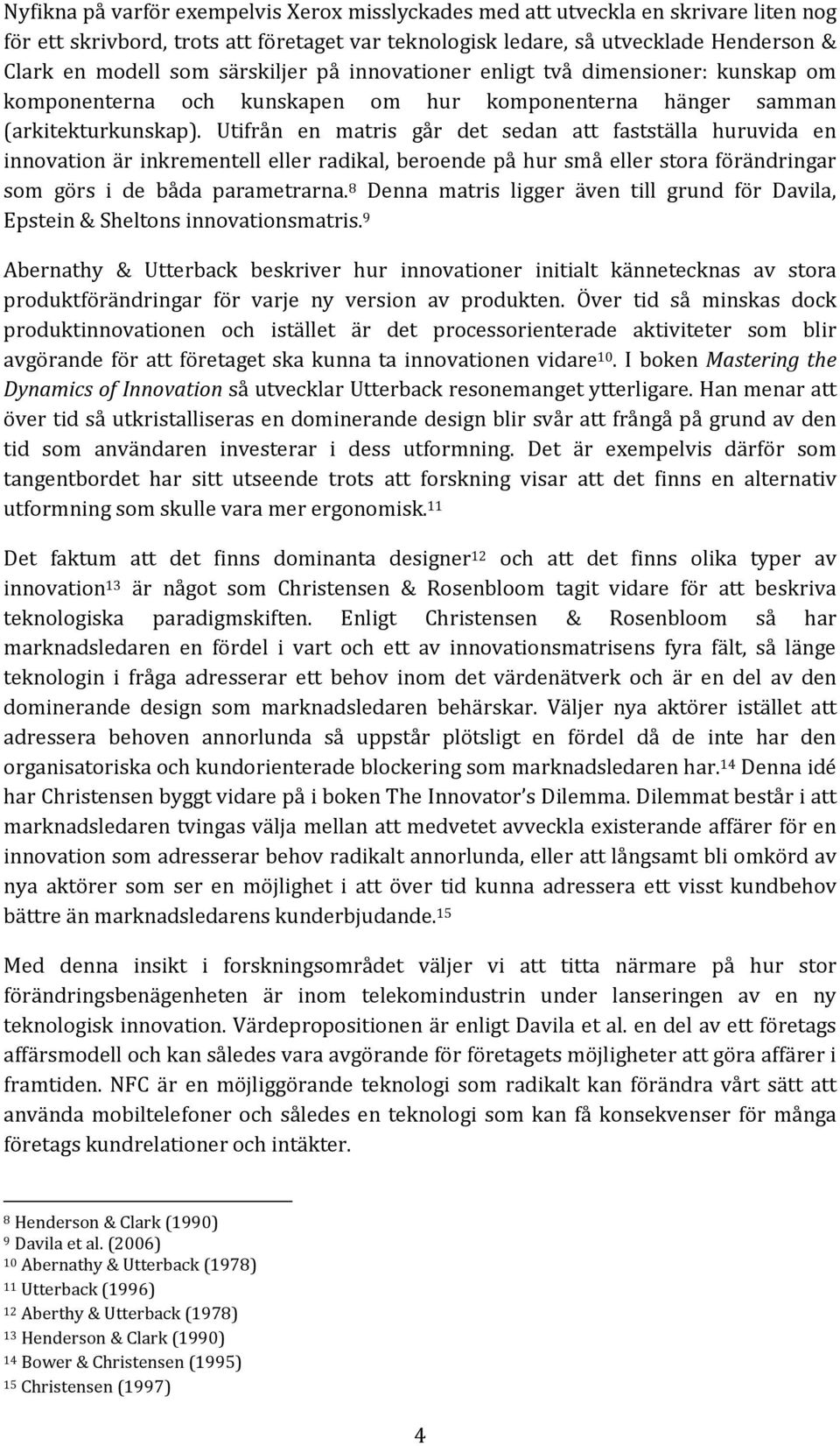 Utifrån en matris går det sedan att fastställa huruvida en innovation är inkrementell eller radikal, beroende på hur små eller stora förändringar som görs i de båda parametrarna.