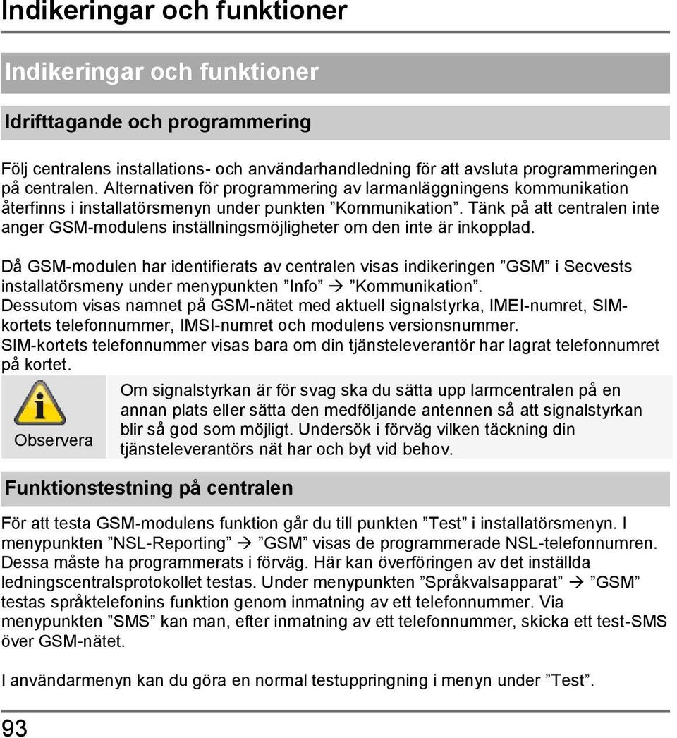 Tänk på att centralen inte anger GSM-modulens inställningsmöjligheter om den inte är inkopplad.