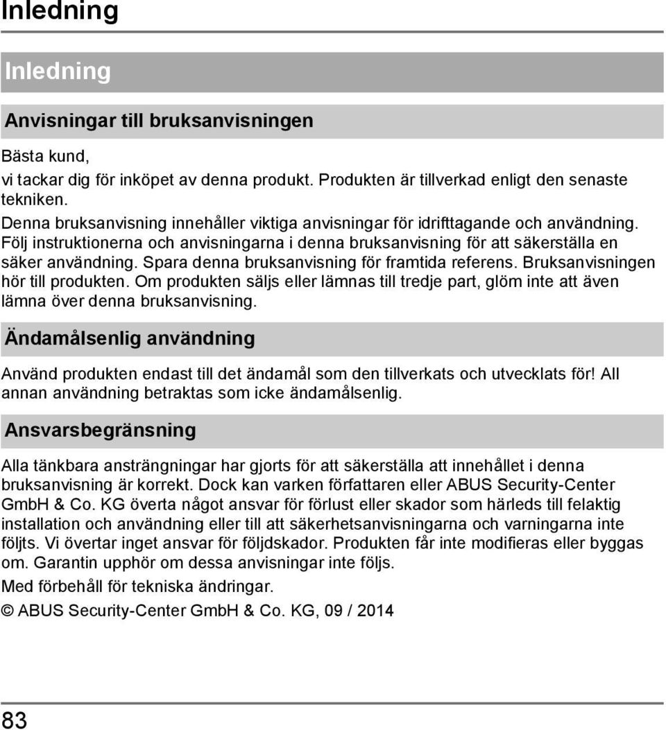 Spara denna bruksanvisning för framtida referens. Bruksanvisningen hör till produkten. Om produkten säljs eller lämnas till tredje part, glöm inte att även lämna över denna bruksanvisning.