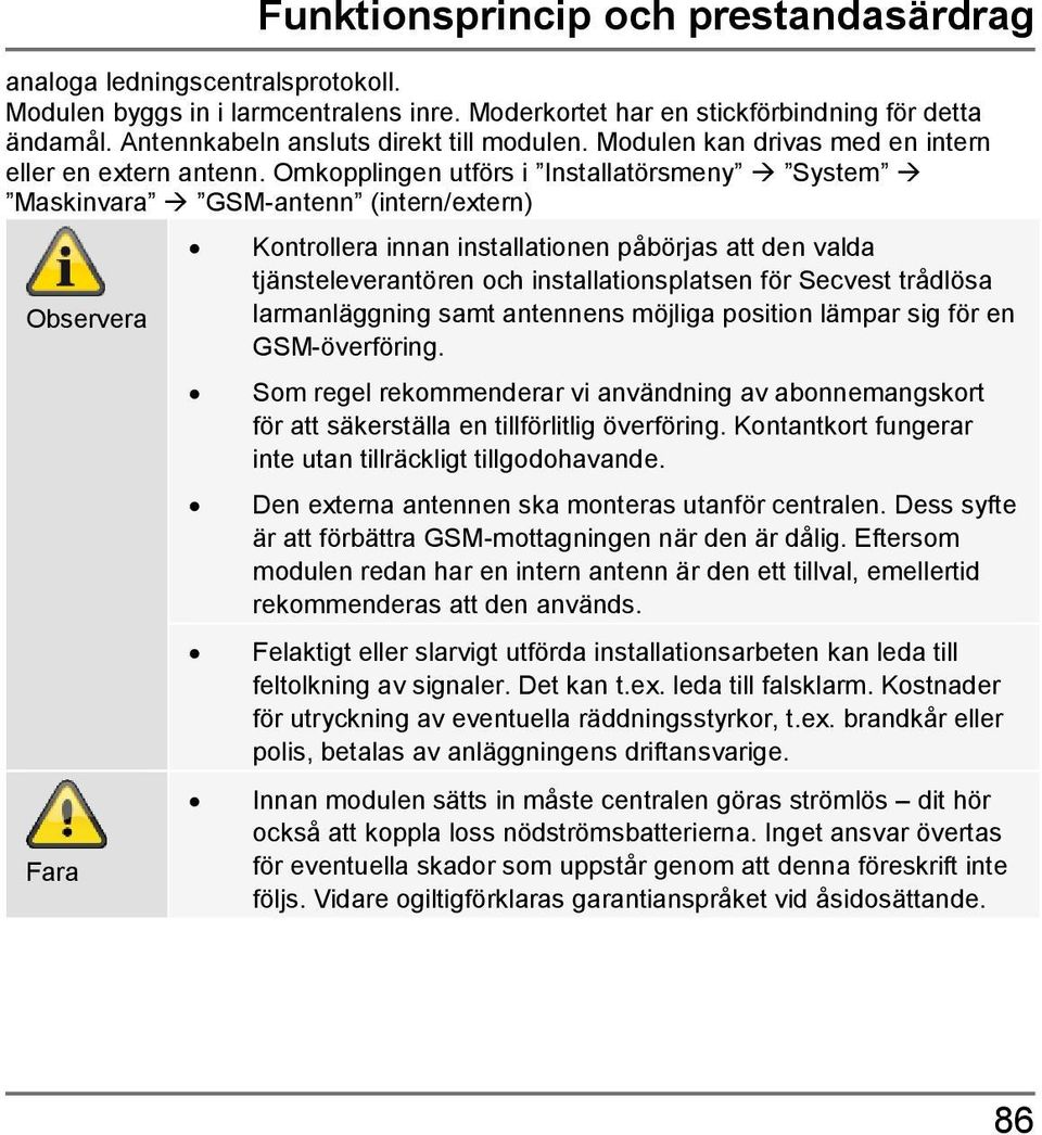 Omkopplingen utförs i Installatörsmeny System Maskinvara GSM-antenn (intern/extern) Observera Fara Kontrollera innan installationen påbörjas att den valda tjänsteleverantören och installationsplatsen