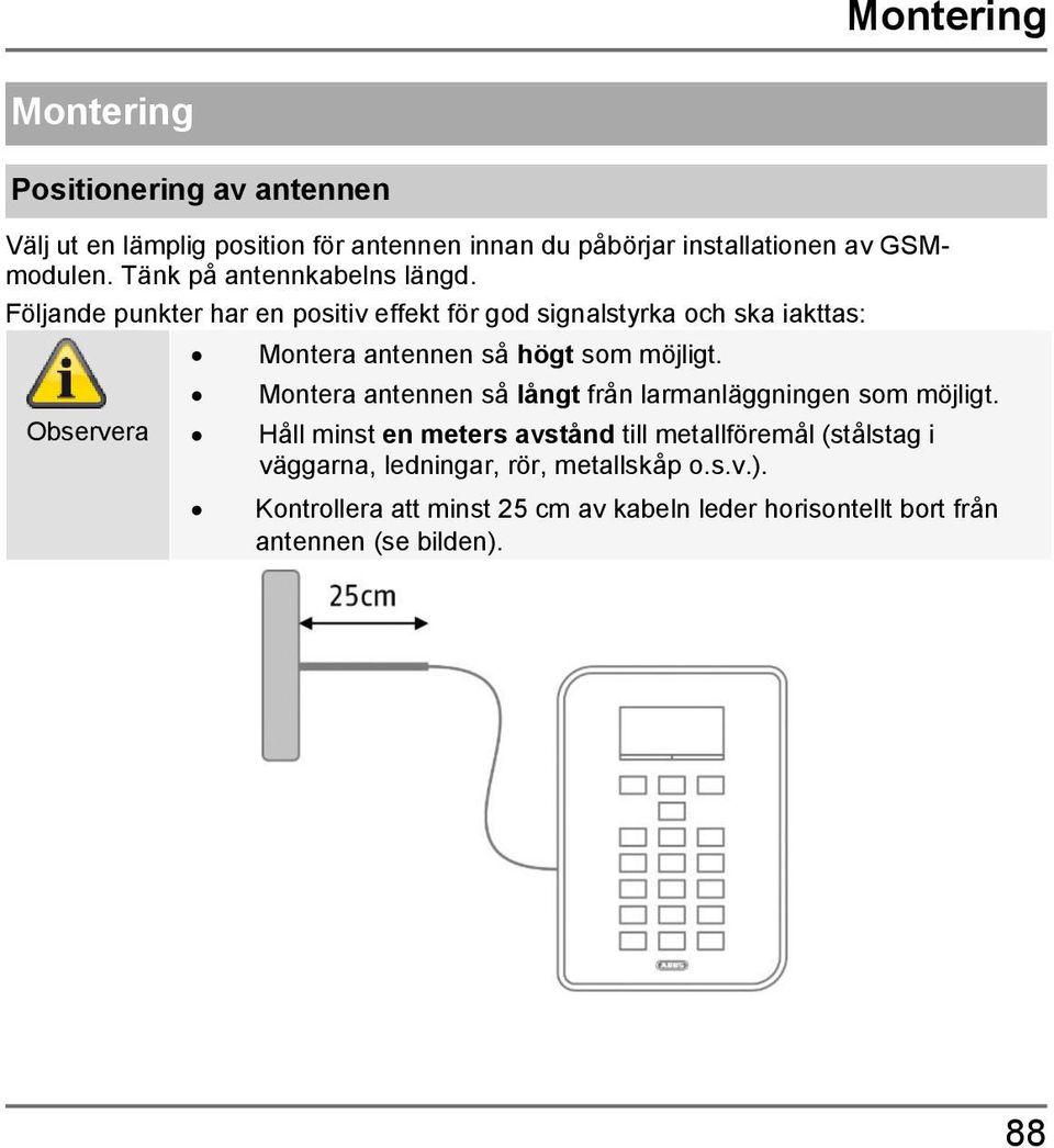 Följande punkter har en positiv effekt för god signalstyrka och ska iakttas: Observera Montera antennen så högt som möjligt.