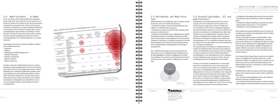 Idag är det för de flesta i västvärlden en självklarthet och något oumbärligt. Mobiltelefoni är ett komplext system, bestående av flertalet aktörer.