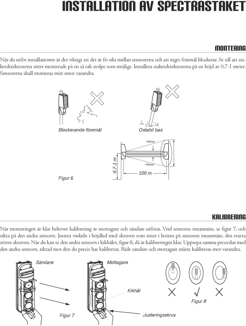 Blockerande föremål Ostabil bas Figur 6 0,7-1 m 100 m Kalibrering När monteringen är klar behöver kalibrering av mottagare och sändare utföras.