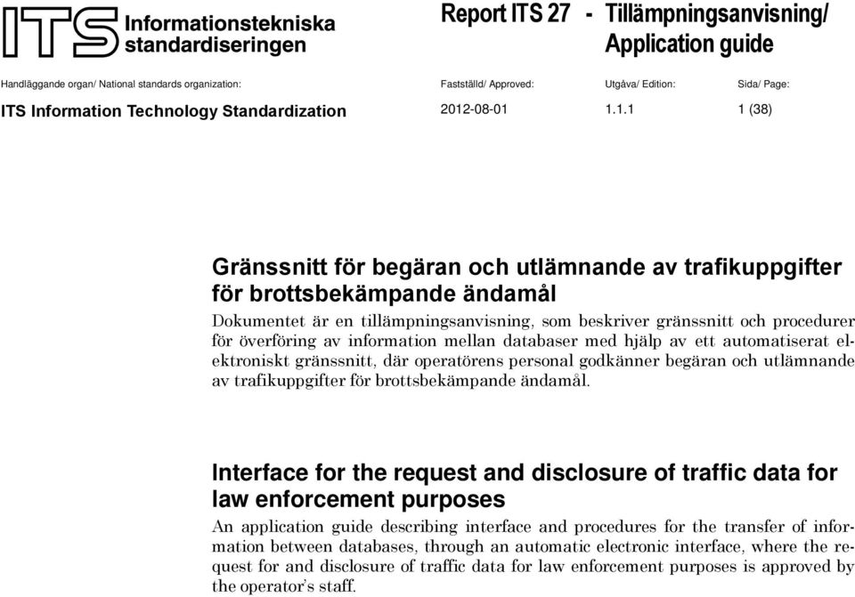 . (8) Gränssnitt för begäran och utlämnande av trafikuppgifter för brottsbekämpande ändamål Dokumentet är en tillämpningsanvisning, som beskriver gränssnitt och procedurer för överföring av