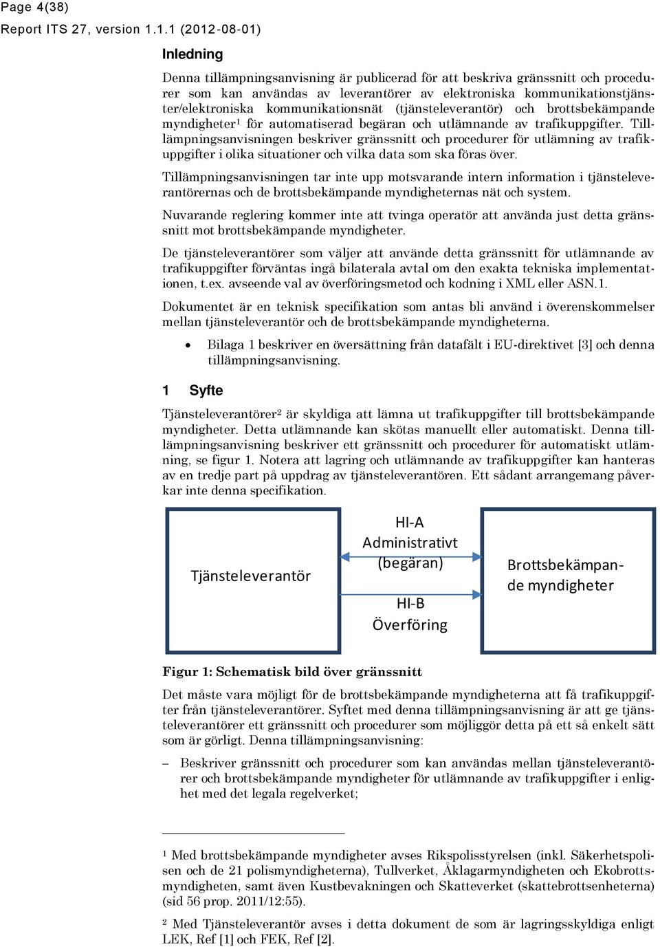 kommunikationsnät (tjänsteleverantör) och brottsbekämpande myndigheter för automatiserad begäran och utlämnande av trafikuppgifter.