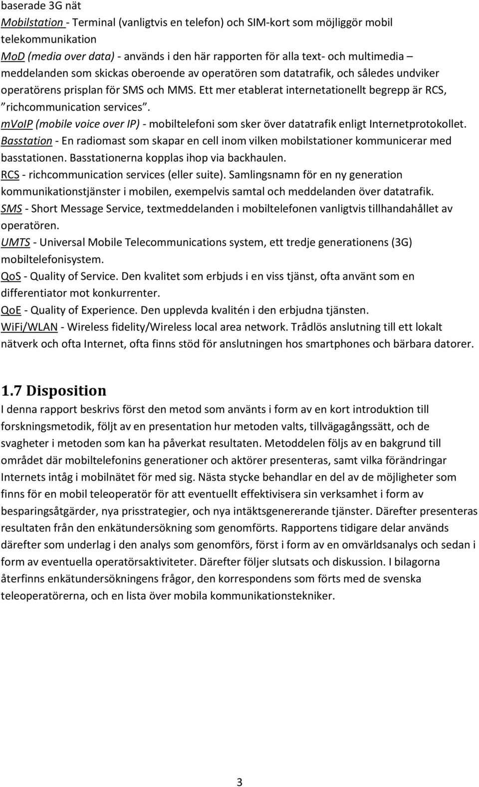 Ett mer etablerat internetationellt begrepp är RCS, richcommunication services. mvoip (mobile voice over IP) - mobiltelefoni som sker över datatrafik enligt Internetprotokollet.