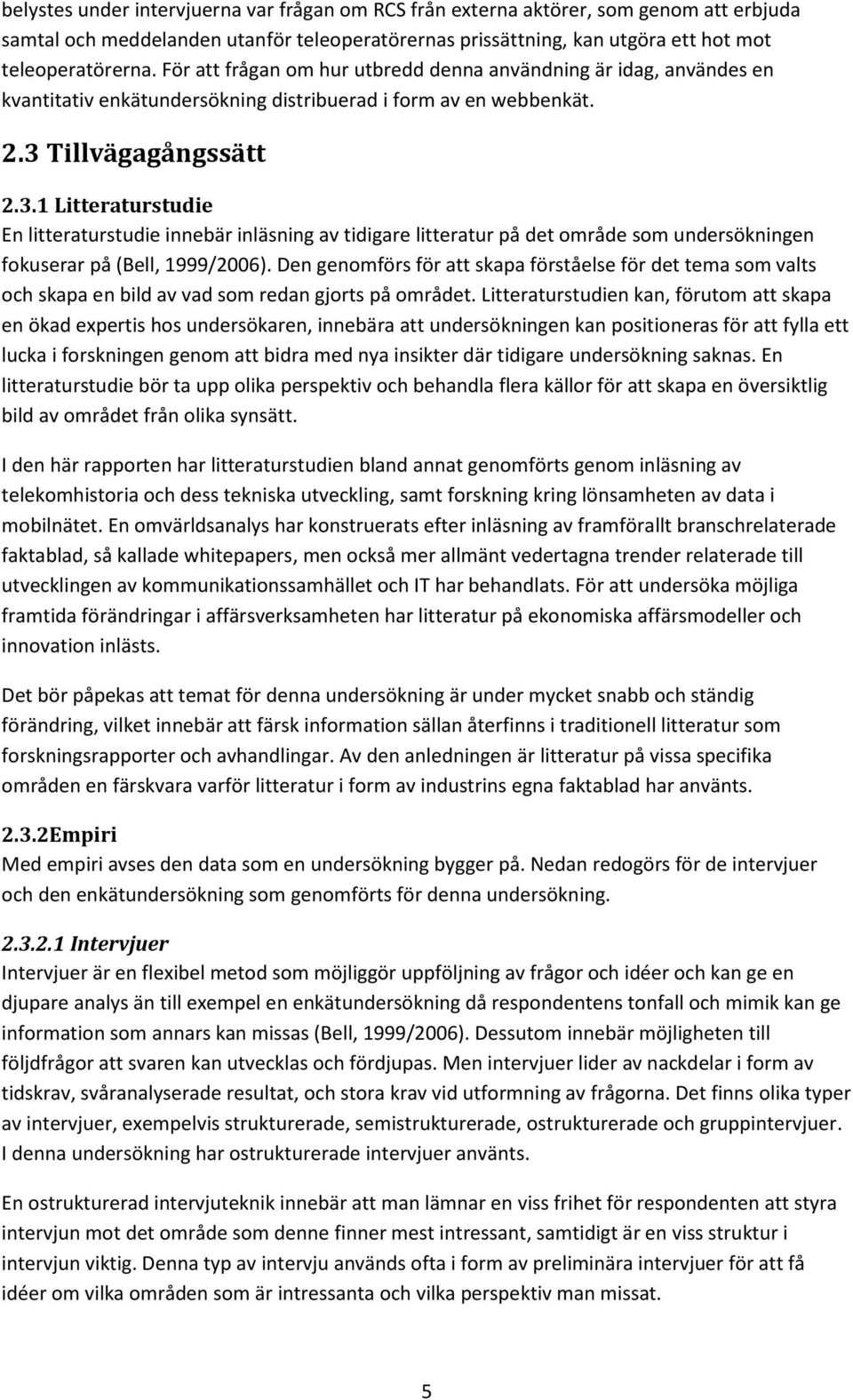 Tillvägagångssätt 2.3.1 Litteraturstudie En litteraturstudie innebär inläsning av tidigare litteratur på det område som undersökningen fokuserar på (Bell, 1999/2006).