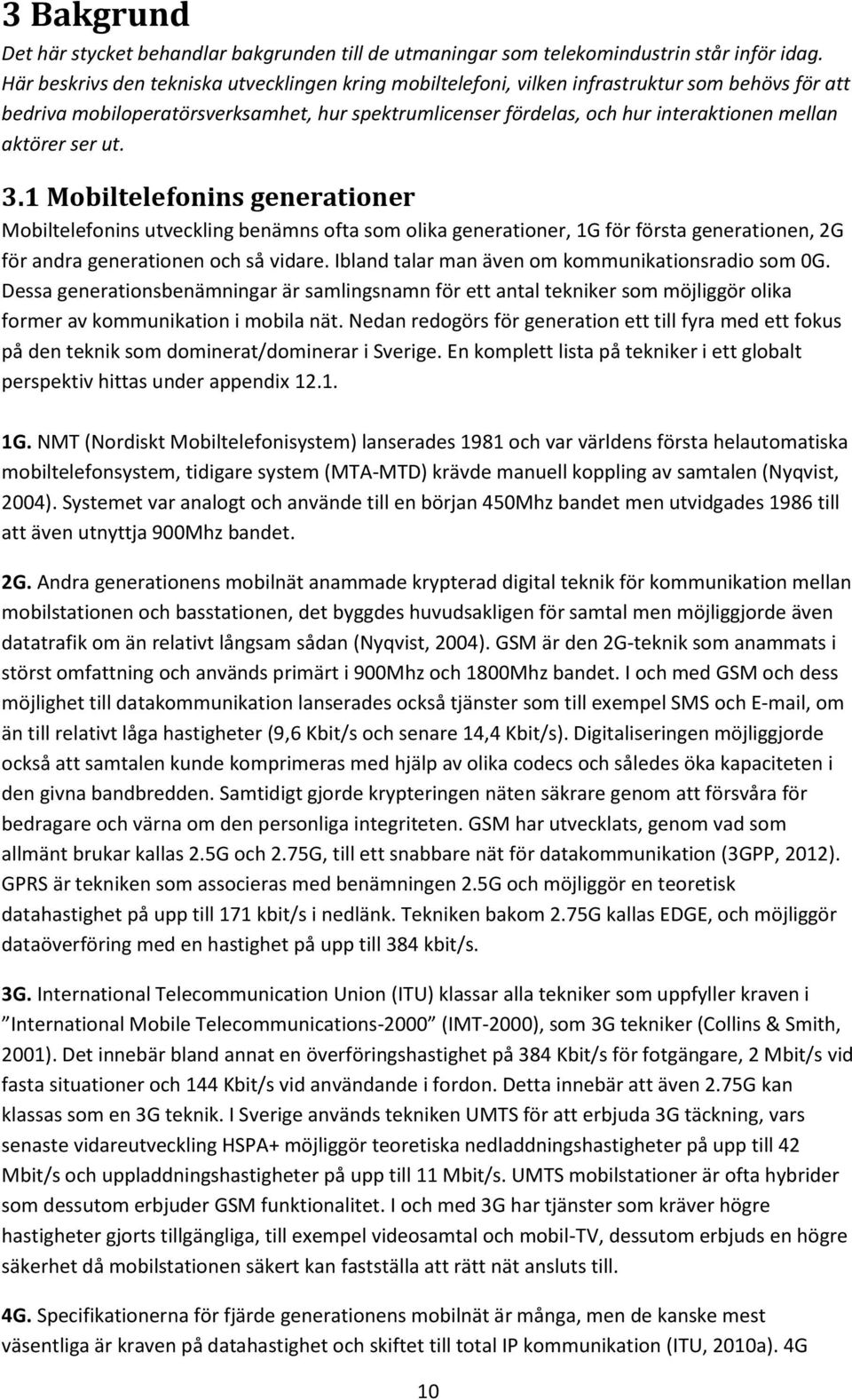 aktörer ser ut. 3.1 Mobiltelefonins generationer Mobiltelefonins utveckling benämns ofta som olika generationer, 1G för första generationen, 2G för andra generationen och så vidare.