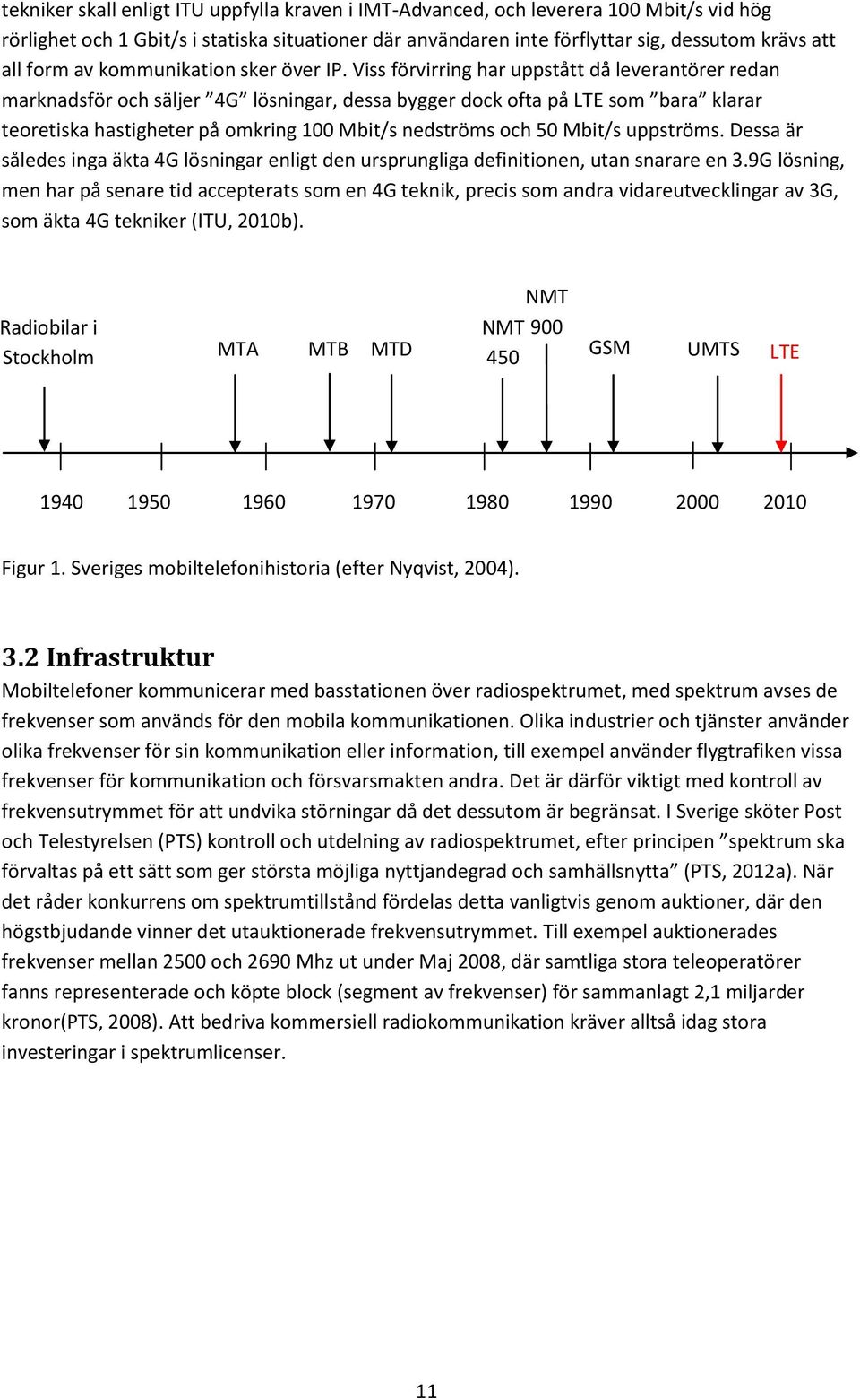 Viss förvirring har uppstått då leverantörer redan marknadsför och säljer 4G lösningar, dessa bygger dock ofta på LTE som bara klarar teoretiska hastigheter på omkring 100 Mbit/s nedströms och 50