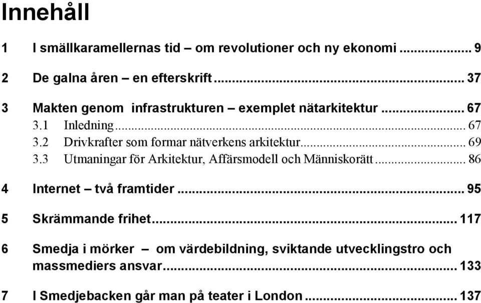 .. 69 3.3 Utmaningar för Arkitektur, Affärsmodell och Människorätt... 86 4 Internet två framtider... 95 5 Skrämmande frihet.