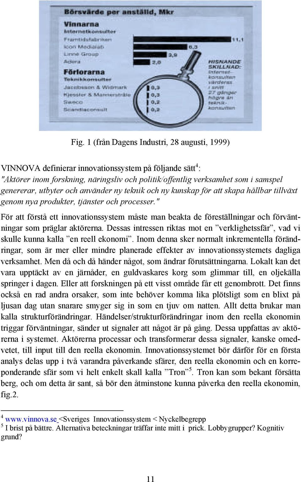 " För att förstå ett innovationssystem måste man beakta de föreställningar och förväntningar som präglar aktörerna.